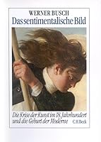 Das Sentimentalische Bild: Die Krise Der Kunst Im 18. Jahrhundert Und Die Geburt Der Moderne 3406375545 Book Cover