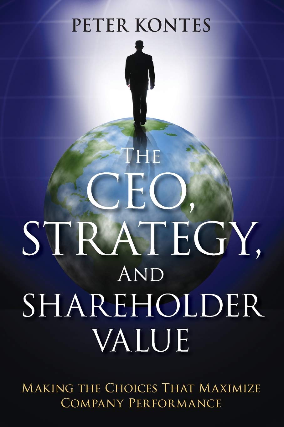 The CEO, Strategy, and Shareholder Value: Making the Choices That Maximize Company Performance (Wiley Corporate F&A)