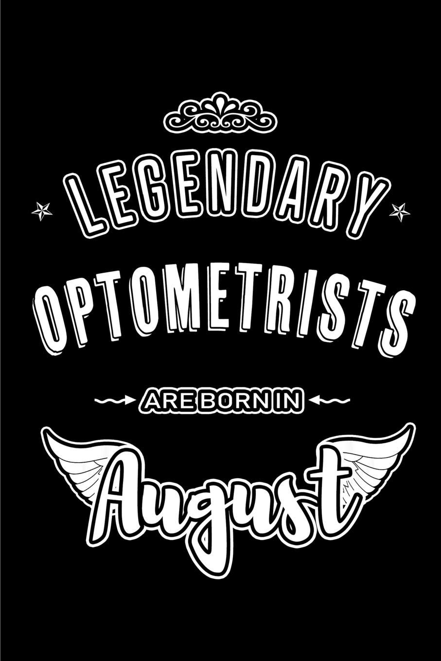 Legendary Optometrists are born in August: Blank Lined Optometry Journal Notebooks Diary as Appreciation, Birthday, Welcome, Farewell, Thank You, ... gifts. ( Alternative to Birthday card )