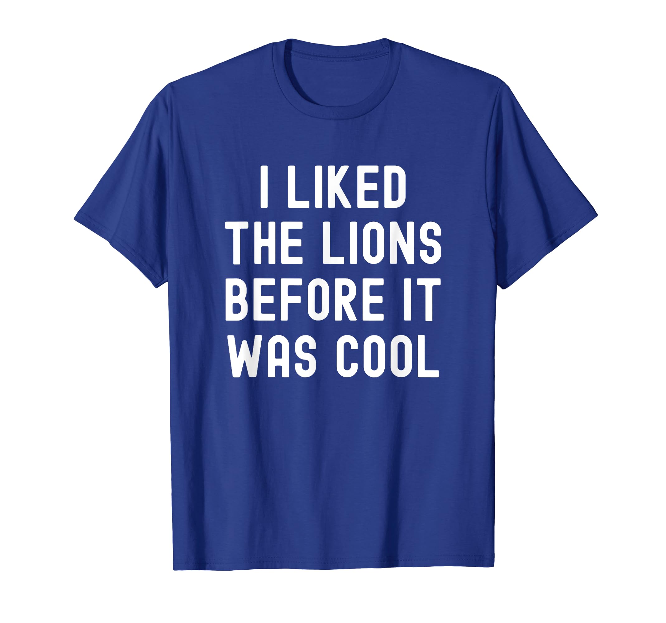 I Liked The Lions Before It Was Cool Funny TeesI Liked The Lions Before It Was Cool Funny Football Quotes T-Shirt