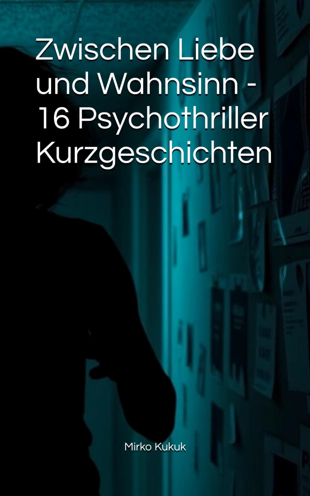 Zwischen Liebe und Wahnsinn - 16 Psychothriller Kurzgeschichten (Deutsche Krimis & Thriller)