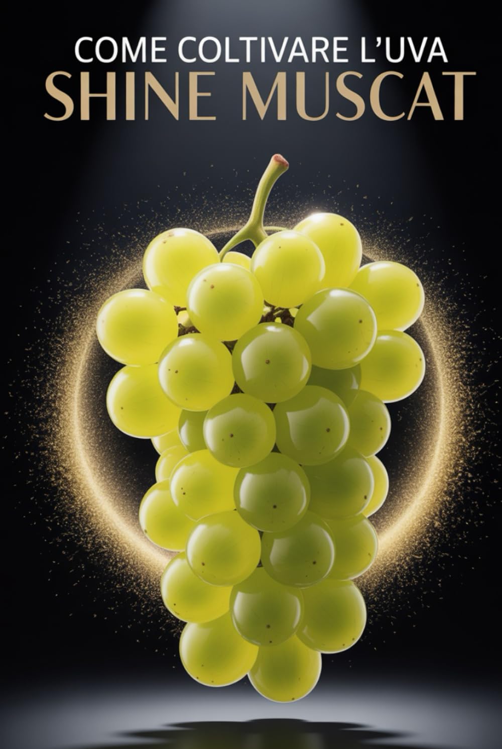 Come coltivare l'uva Shine Muscat: Una guida pratica completa alla coltivazione di uva da tavola di qualità: piantagione, potatura, concimazione, irrigazione e protezione