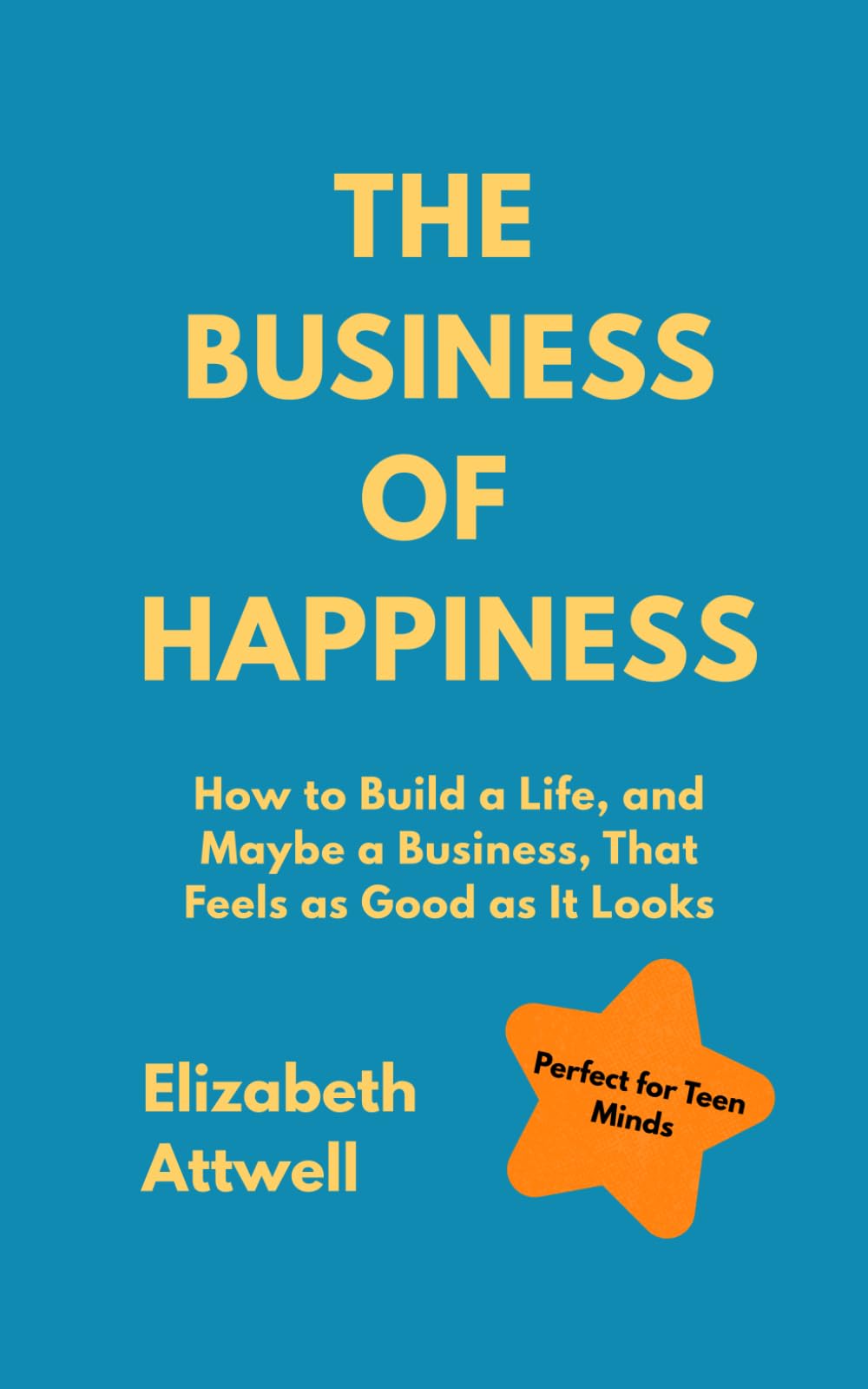 The Business of Happiness: How to Build a Life, and Maybe a Business, That Feels as Good as It Looks - Perefect for teengagers, GCSE and A Level students