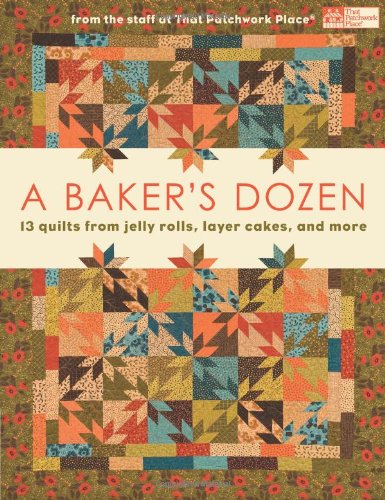 A Baker's Dozen: 13 Quilts from Jelly Rolls, Layer Cakes, and More (That Patchwork Place)