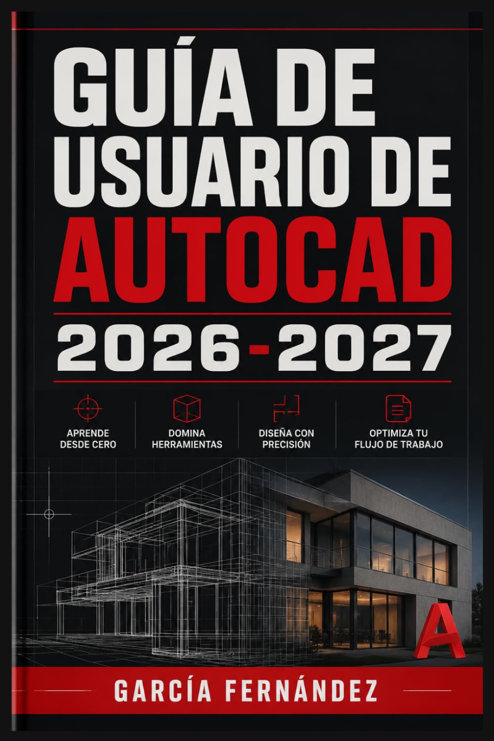 GUÍA DE USUARIO DE AUTOCAD 2026-2027: Un sistema simplificado para gestionar tareas y procesos complejos