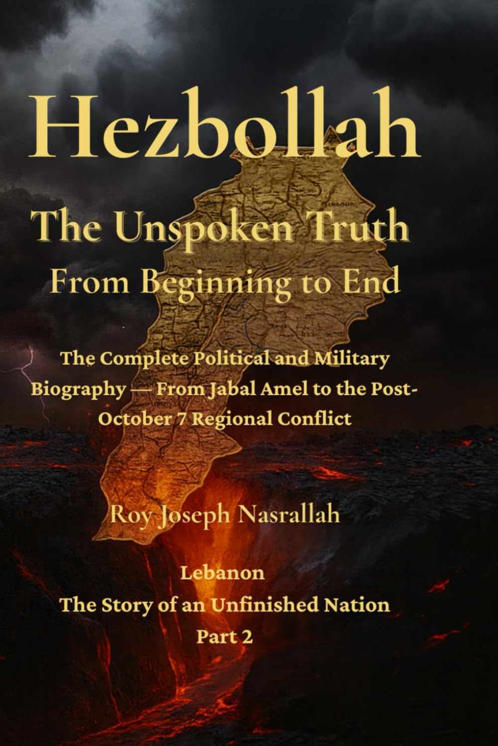 Hezbollah: The Unspoken Truth From Beginning to End: The Complete Political and Military Biography - From Jabal Amel to the Post October 7 Regional Conflict (Lebanon: The Unfinished Nation Series)