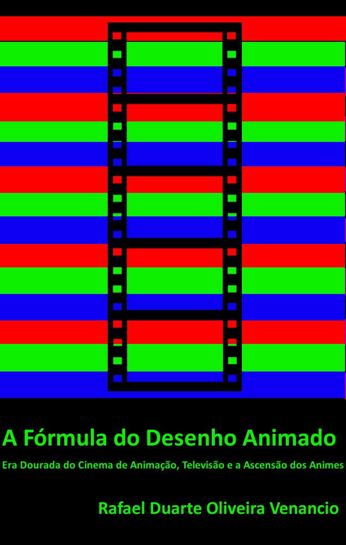 A Fórmula do Desenho Animado: Era Dourada do Cinema de Animação, Televisão e a Ascensão dos Animes (Portuguese Edition)