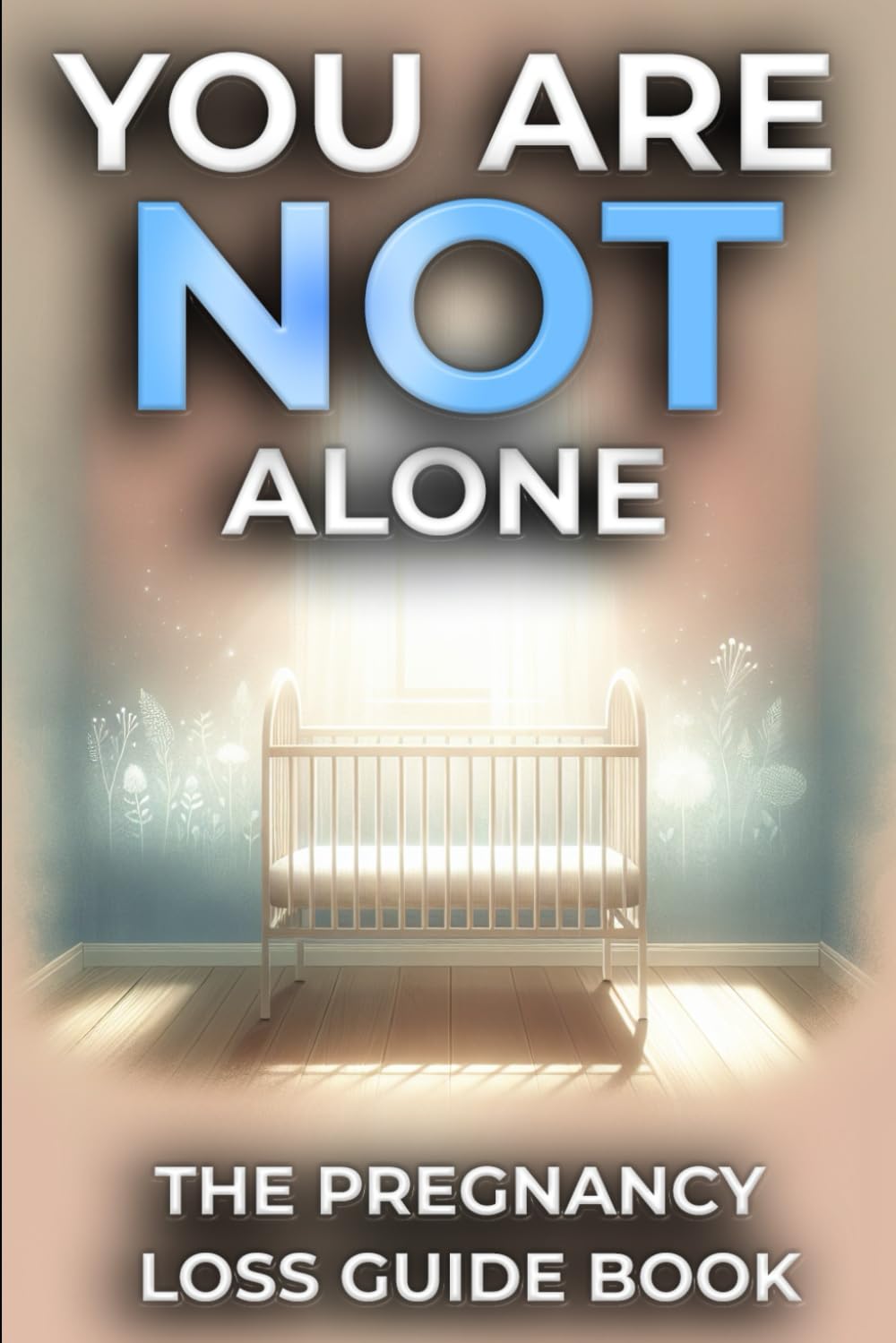 You Are NOT Alone: The Pregnancy Loss Guide Book