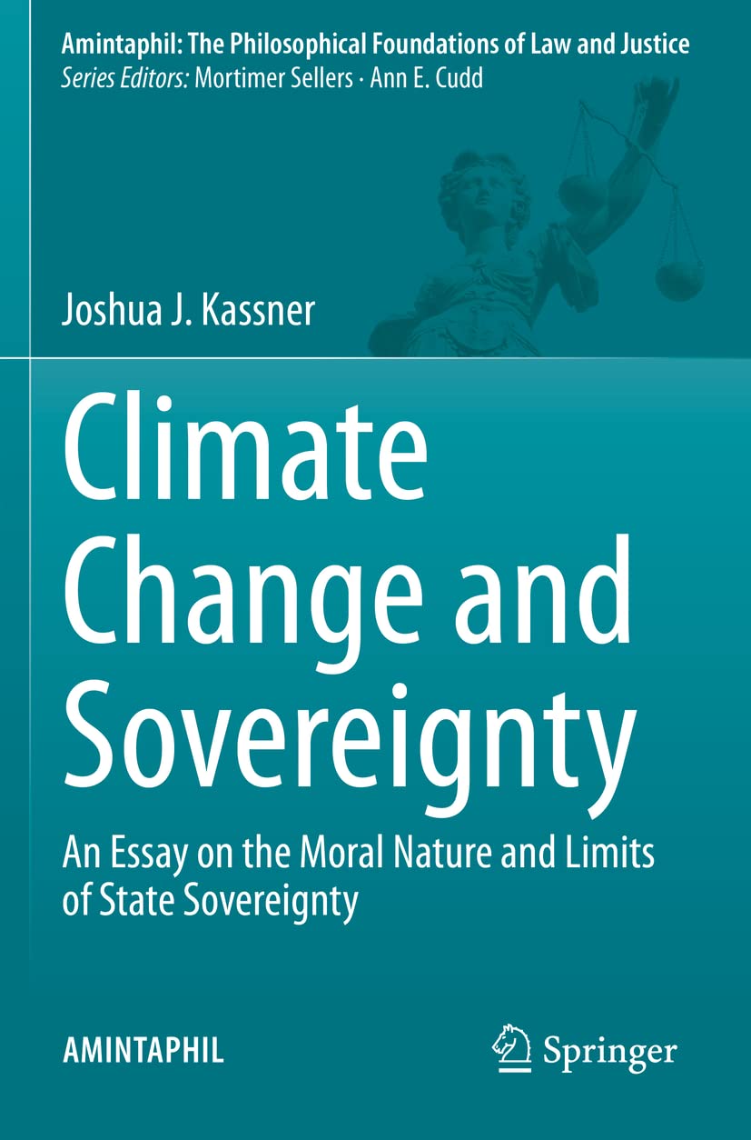 Climate Change and Sovereignty: An Essay on the Moral Nature and Limits of State Sovereignty (AMINTAPHIL: The Philosophical Foundations of Law and Justice)