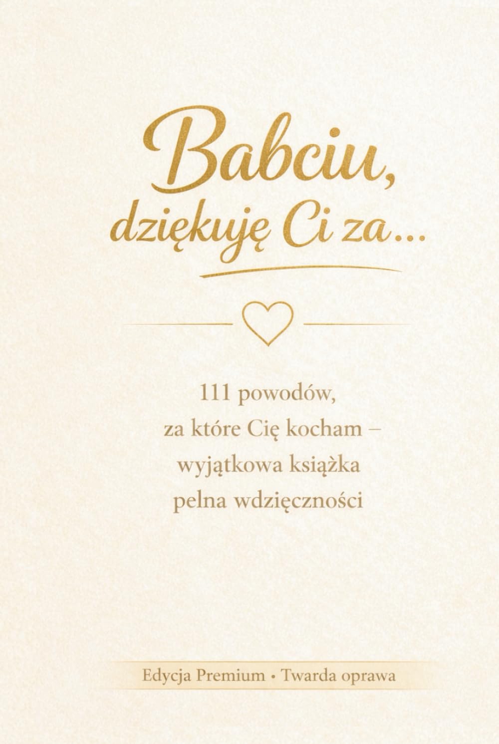 Babciu, dziękuję Ci za…: 111 powodów, za które Cię kocham – wyjątkowa książka pełna wdzięczności