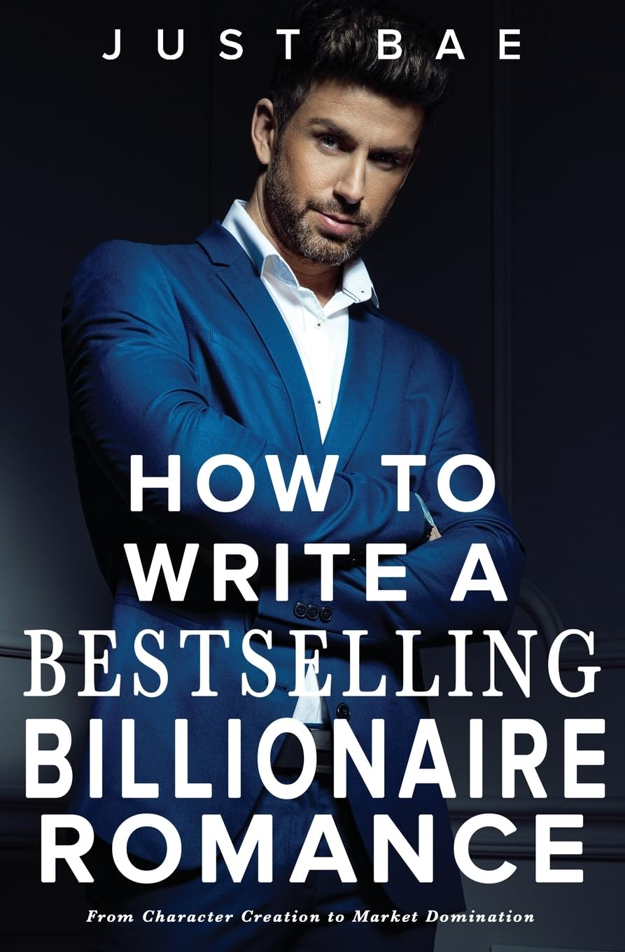 How to Write a Bestselling Billionaire Romance: From Character Creation to Market Domination: 5 (Master Writing Romance Books to Chart-Topping Novels)