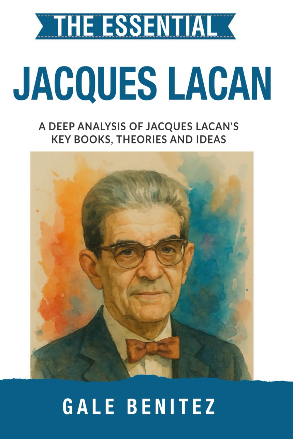 The Essential Jacques Lacan: A Deep Analysis Of Jacques Lacan's Key Books, Theories and Ideas: Simplified - Psychoanalytic Theory, Language & the ... Essential Psychology & Therapy Pioneers)