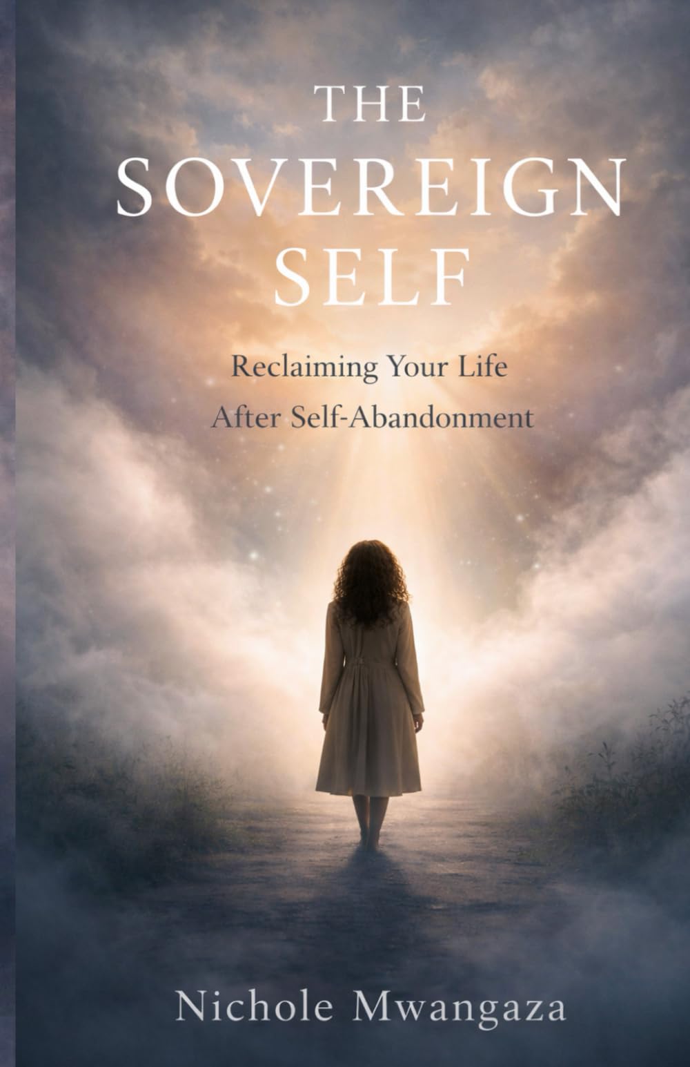 The Sovereign Self: Reclaiming Your Life After Self-Abandonment: A Journey from Survival to Self-Leadership, Inner Authority, and a Life by Design