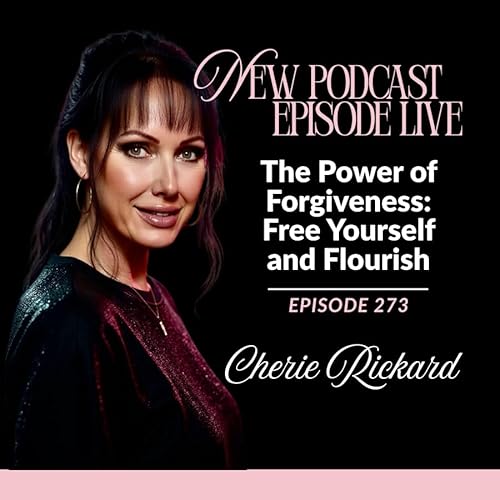 Episode 273: The Power of Forgiveness: Free Yourself and Flourish