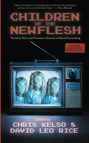 Children of the New Flesh: The Early Work and Pervasive Influence of David Cronenberg [Second Edition]