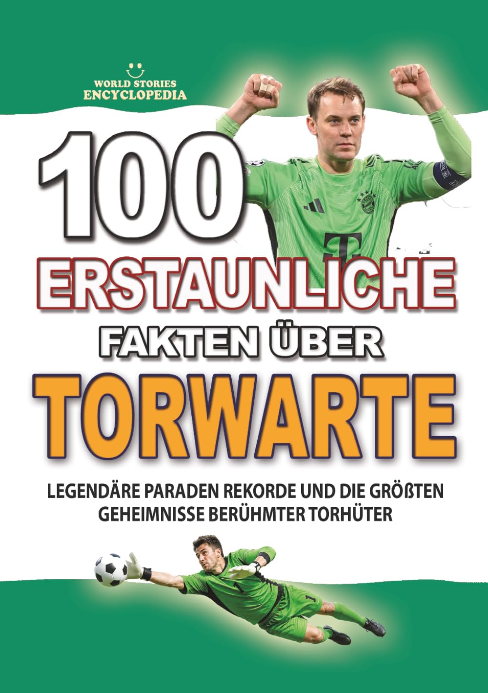 100 ERSTAUNLICHE FAKTEN ÜBER TORWARTE: Legendäre Paraden unglaubliche Rekorde und die größten Geheimnisse berühmter Torhüter (ERSTAUNLICHE FAKTEN GESCHICHTEN UND KURIOSITÄTEN)