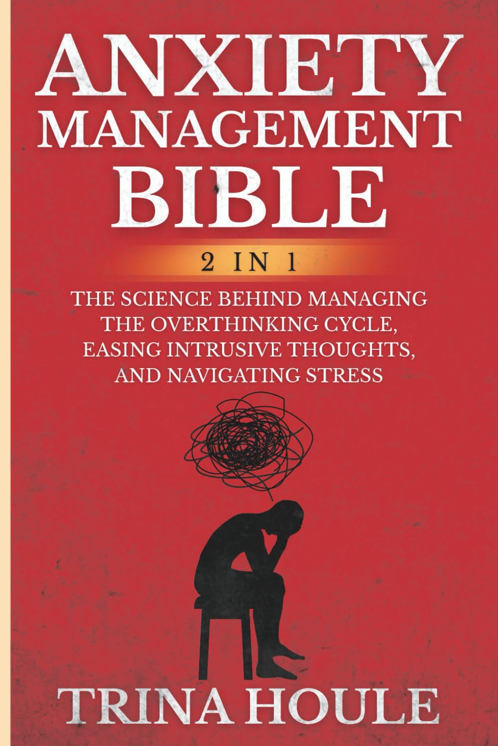 Anxiety Management Bible (2 in 1): The Science Behind Managing the Overthinking Cycle, Easing Intrusive Thoughts, and Navigating Stress