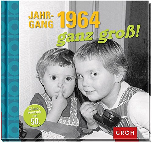 Jahrgang 1964 ganz groß!: Zum 50. Geburtstag - eine Zeitreise in die 60er, 70er und 80er Jahrgang 1964 ganz groß!: Zum 50. Geburtstag - eine Zeitreise in die 60er, 70er und 80er
