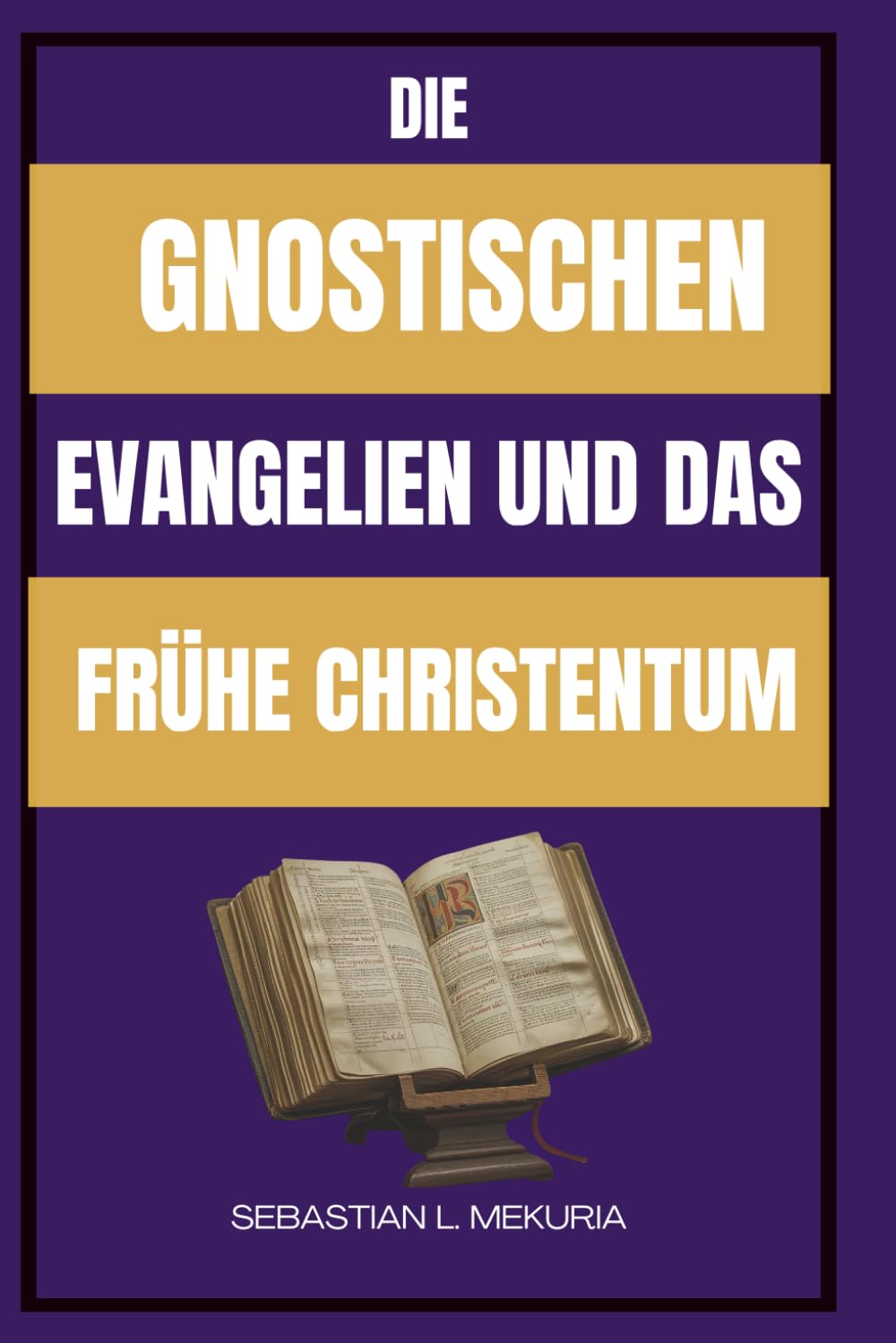 DIE GNOSTISCHEN EVANGELIEN UND DAS FRÜHE CHRISTENTUM: Verlorene Lehren Jesu, frühe christliche Vielfalt und die Debatte, die die Orthodoxie prägte