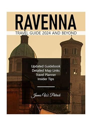 RAVENNA TRAVEL GUIDE 2024 AND BEYOND: A Journey Through Culture, Hidden Gems, Cuisine and Local Secrets in Italy's Emilia-Romagna Region – Packed with ... &amp; Itinerary Planner (Cityscape Chronicles)