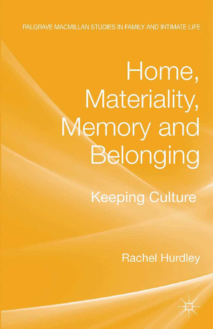Home, Materiality, Memory and Belonging: Keeping Culture (Palgrave Macmillan Studies in Family and Intimate Life)