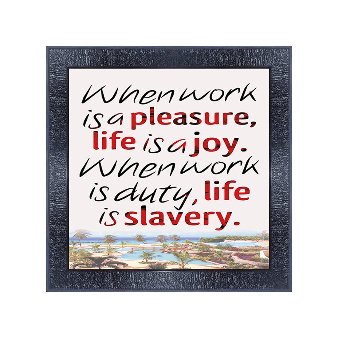 PNF-369-MOTIVATIONAL QUOTES when work is a pleasure,life is a joy when work is duty life is slavery. with Wooden Synthetic Frame Painting (13x13inch,Multicolour,Synthetic)