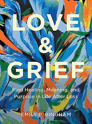 Love & Grief: Find Healing, Meaning, and Purpose in Life