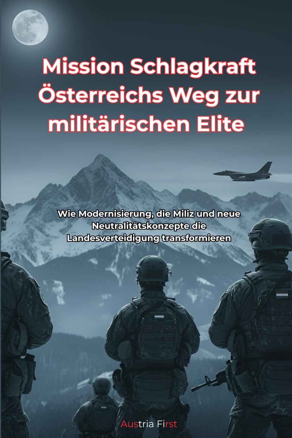 Mission Schlagkraft: Österreichs Weg zur militärischen Elite: Wie Modernisierung, die Miliz und neue Neutralitätskonzepte die Landesverteidigung transformieren