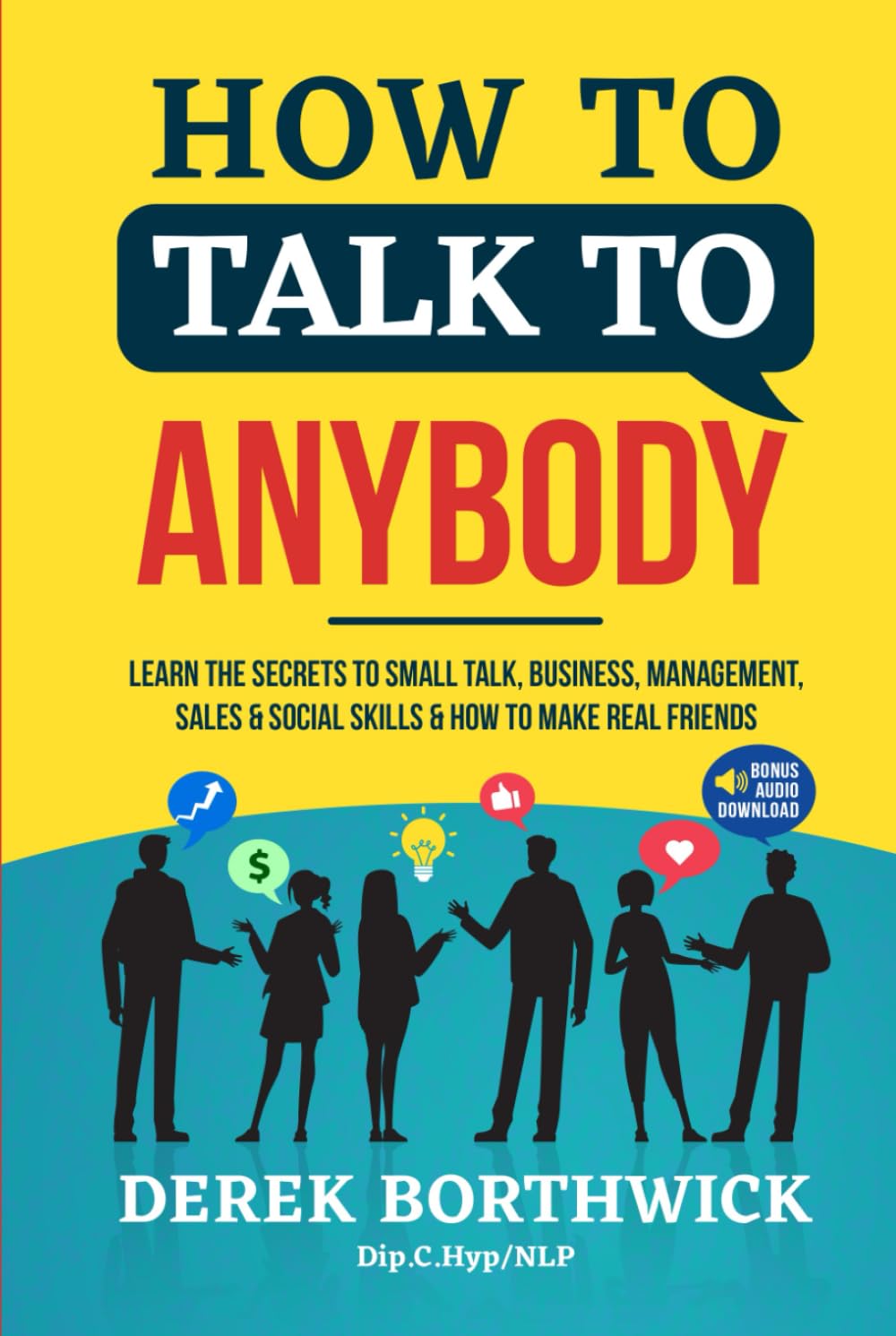 How to Talk to Anybody: Learn the Secrets to Small Talk, Business, Management, Sales & Social Conversations & How to Make Real Friends (Communication Skills)