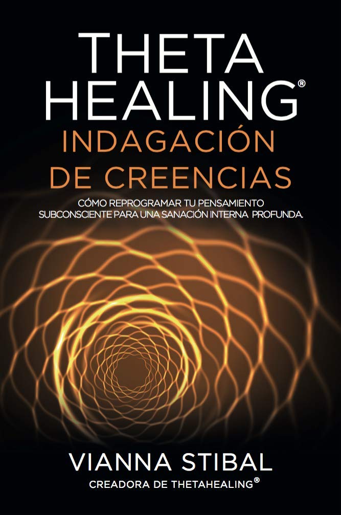 ThetaHealing Indagación de Creencias, cómo reprogramar tu pensamiento subconsciente para una sanación interna profunda. Paperback – January 1, 2019
