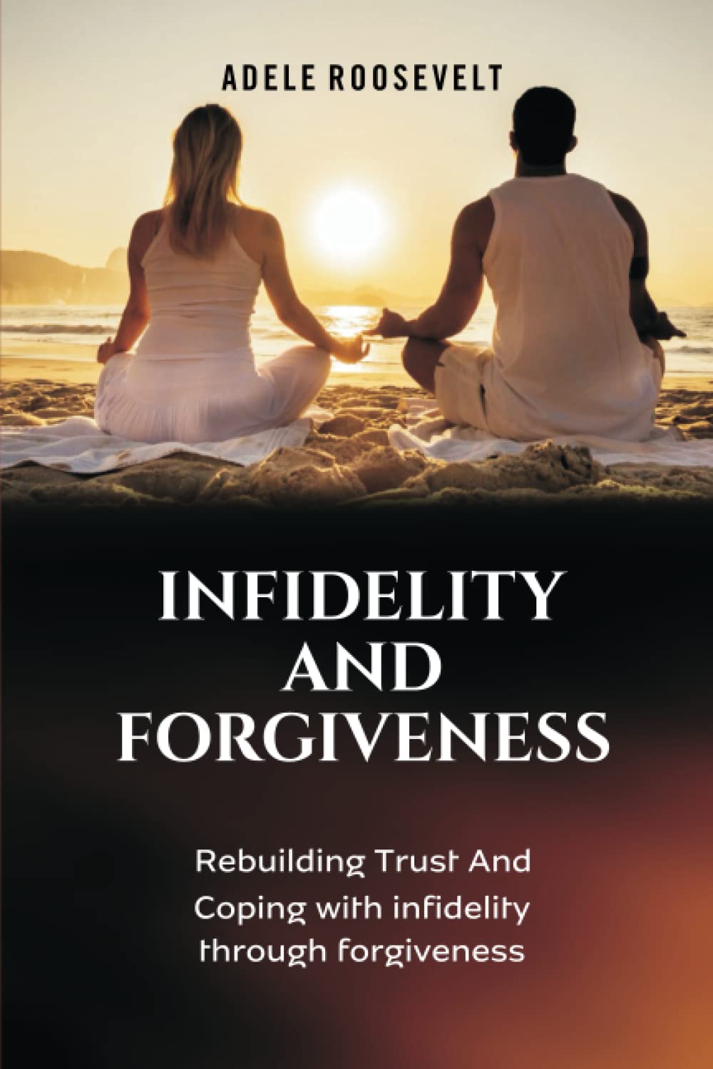 INFIDELITY AND FORGIVENESS: Rebuilding Trust And Coping With Infidelity Through Forgiveness