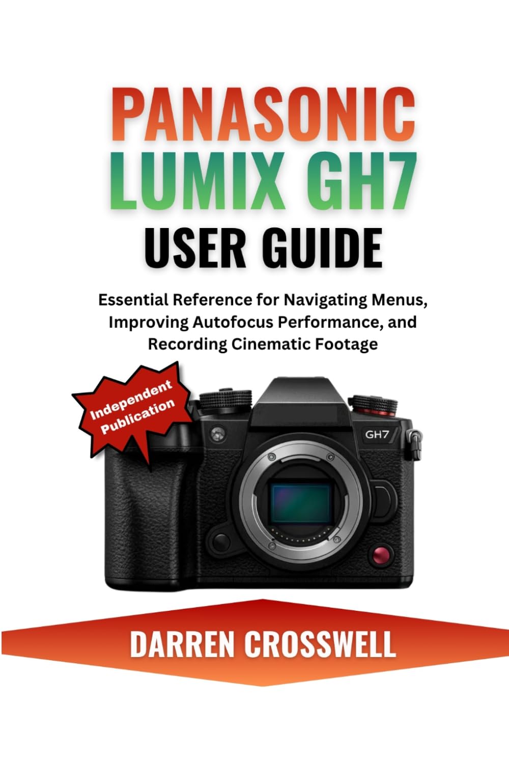 Panasonic Lumix GH7 User Guide: Essential Reference for Navigating Menus, Improving Autofocus Performance, and Recording Cinematic Footage