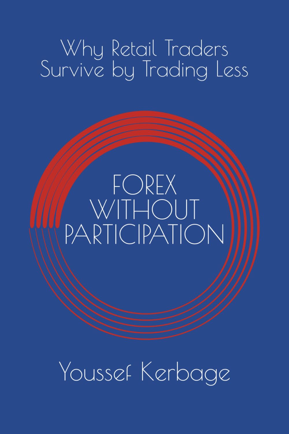 FOREX WITHOUT PARTICIPATION: Why Retail Traders Survive by Trading Less (FOREX TRADING)