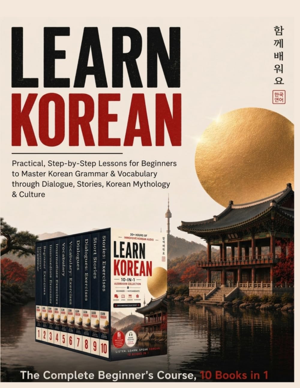 Learn Korean: The Complete Beginner's Course, 10 Books in 1: Practical, Step-by-Step Lessons for Beginners to Master Korean Grammar & Vocabulary through Dialogue, Stories, Korean Mythology & Culture