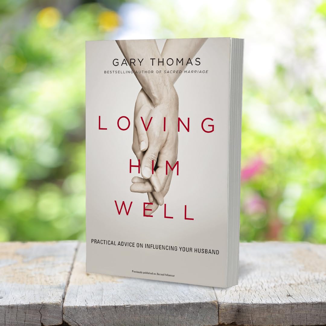 Loving Him Well: Practical Advice on Influencing Your Husband