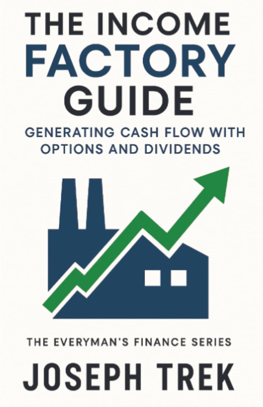 The Income Factory Guide: Generating Cash Flow with Options and Dividends (The Everyman's Finance Series)