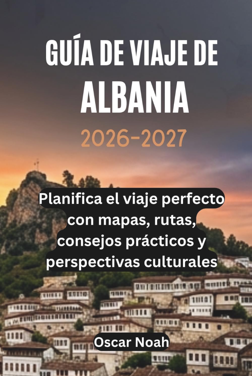 GUÍA DE VIAJE DE ALBANIA 2026-2027: Planifica el viaje perfecto con mapas, rutas, consejos prácticos y perspectivas culturales