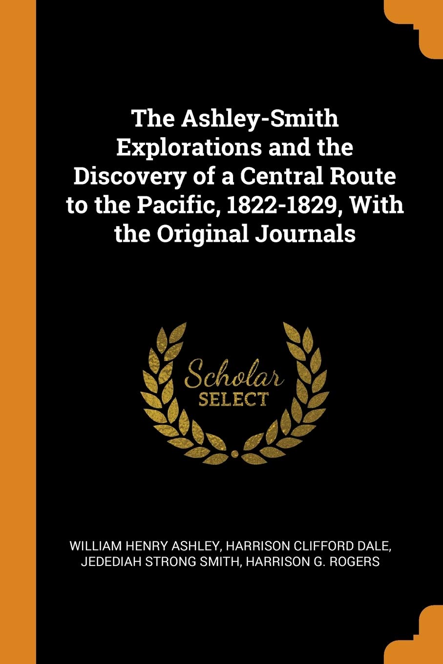 The Ashley-Smith Explorations and the Discovery of a Central Route to the Pacific, 1822-1829, with the Original Journals