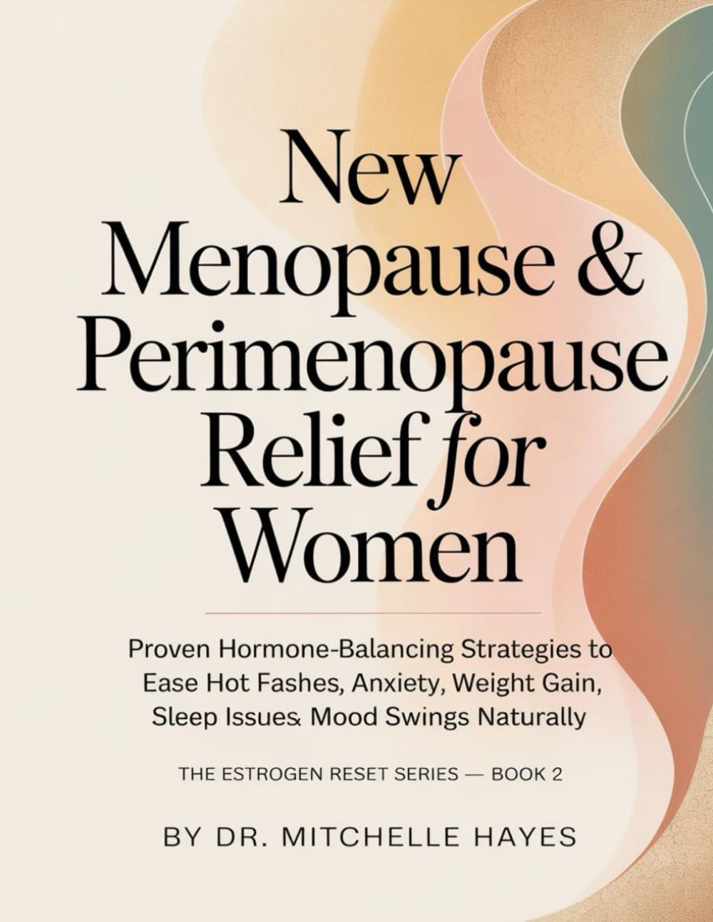 New Menopause & Perimenopause Relief for Women: Proven Hormone-Balancing Strategies to Ease Hot Flashes, Anxiety, Weight Gain, Sleep Issues & Mood Swings Naturally: 2 (ESTROGEN RESET SERIES)