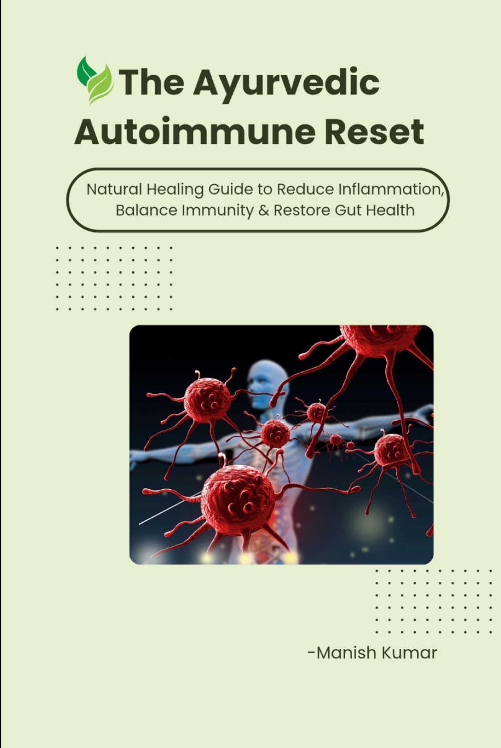 The Ayurvedic Autoimmune Reset: Natural Healing Guide to Reduce Inflammation, Balance Immunity & Restore Gut Health