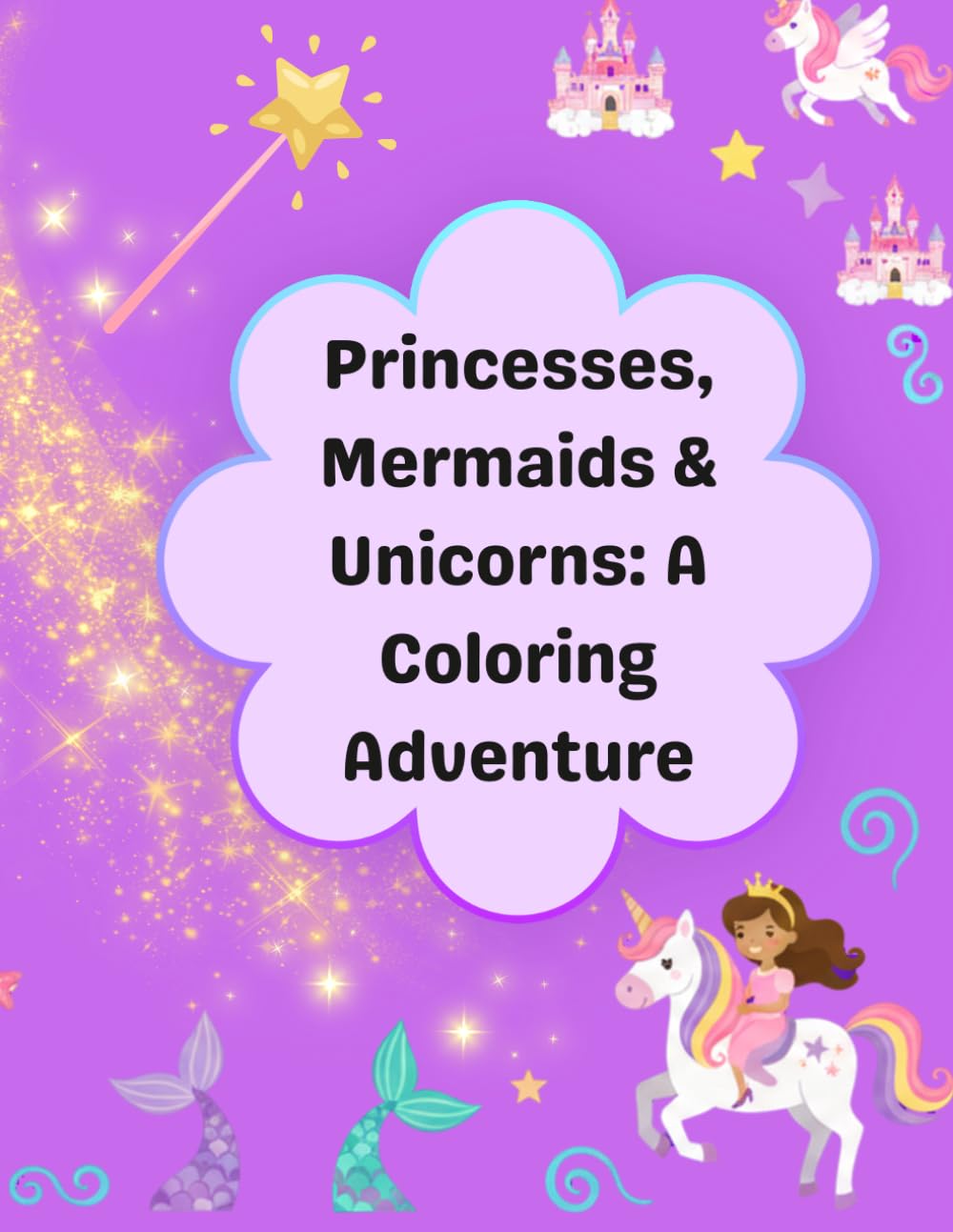 Princesses, Mermaids & Unicorns: A Coloring Adventure
