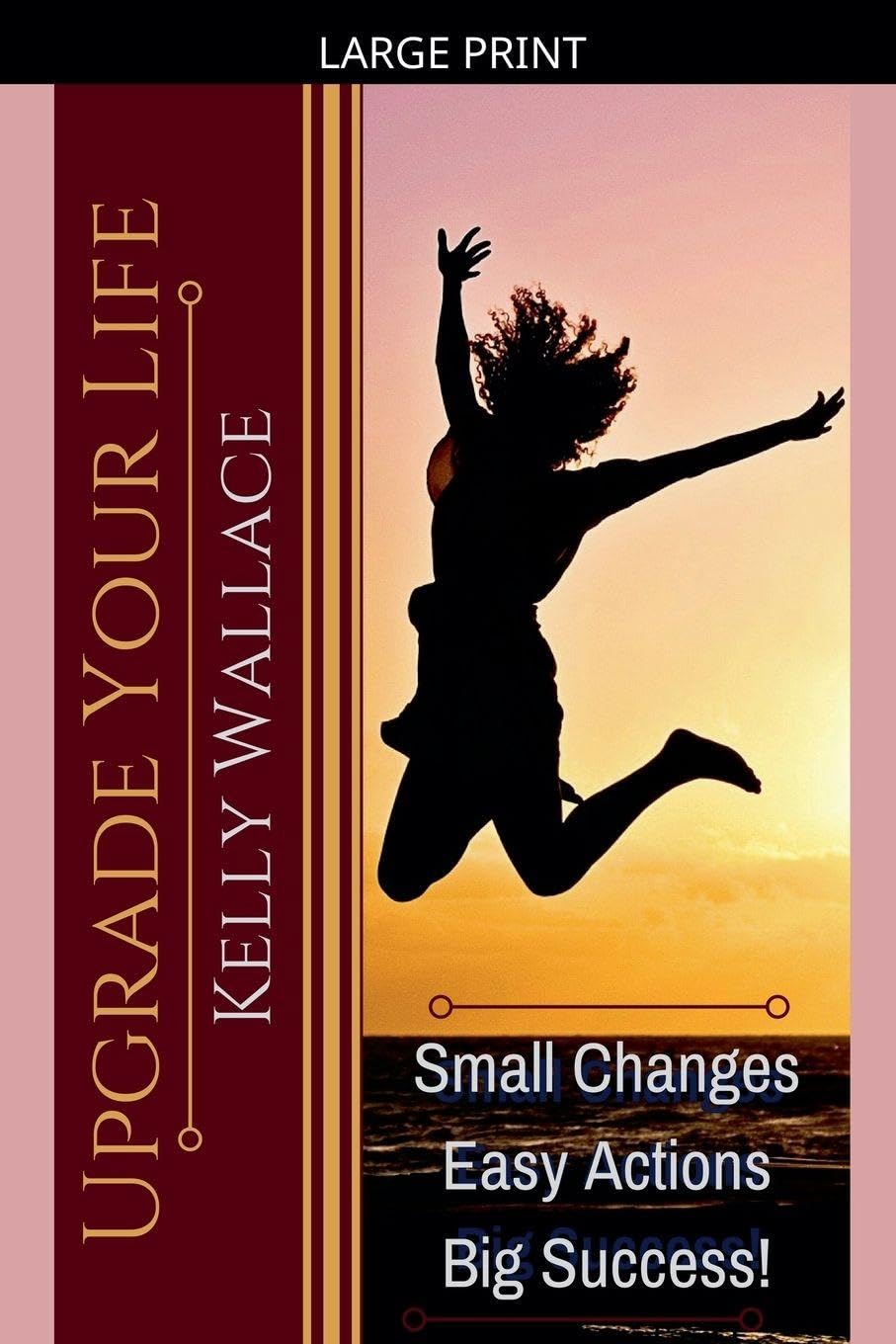 Upgrade Your Life - Small Changes Easy Actions Big Success