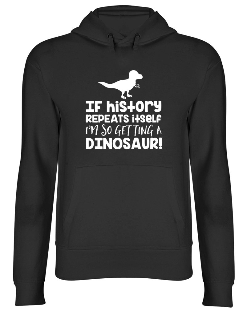 If History Repeats Itself I'm So Getting A Dinosaur Hooded Top Unisex Hoodie Black
