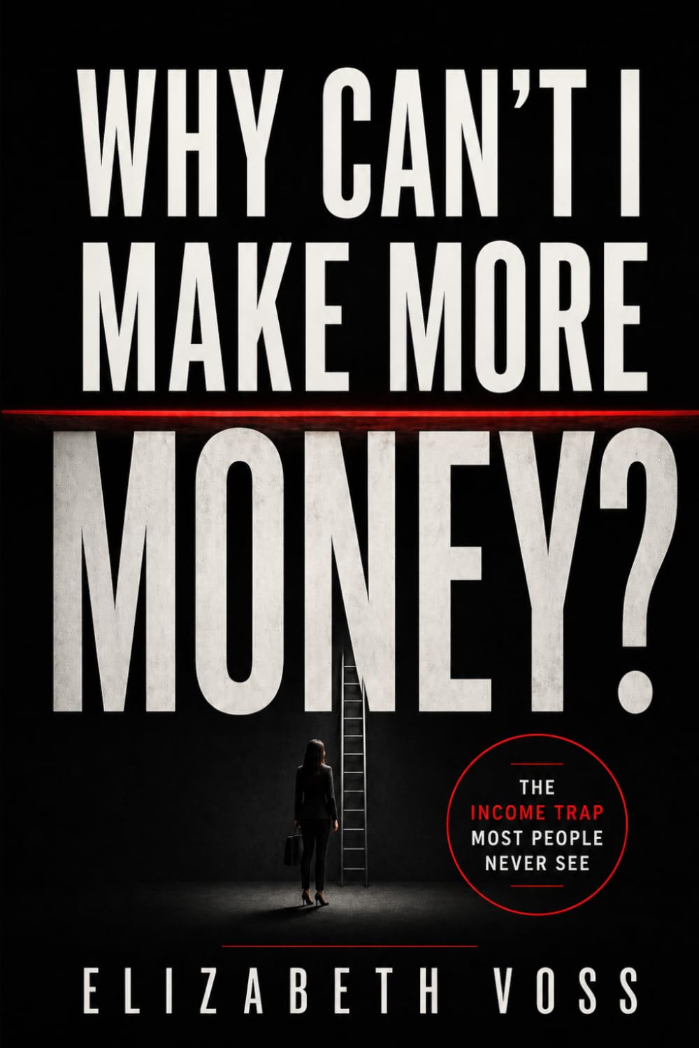 WHY CAN’T I MAKE MORE MONEY: The Income Trap Most People Never See (The Wrong Question Series)