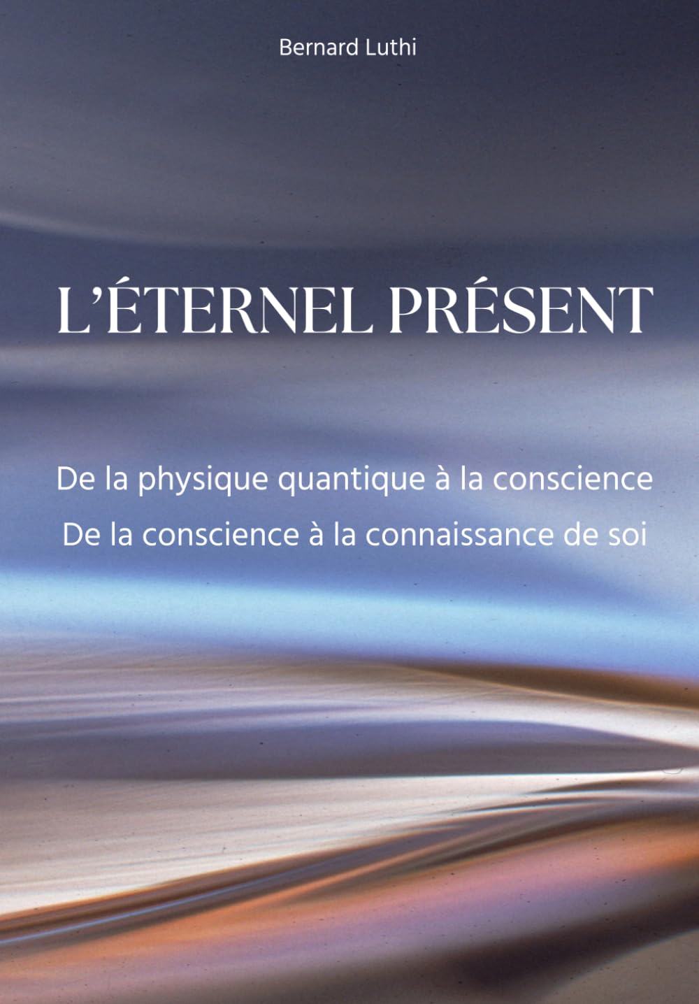 L'éternel présent: De la physique quantique à la conscience - De la conscience à la connaissance de soi