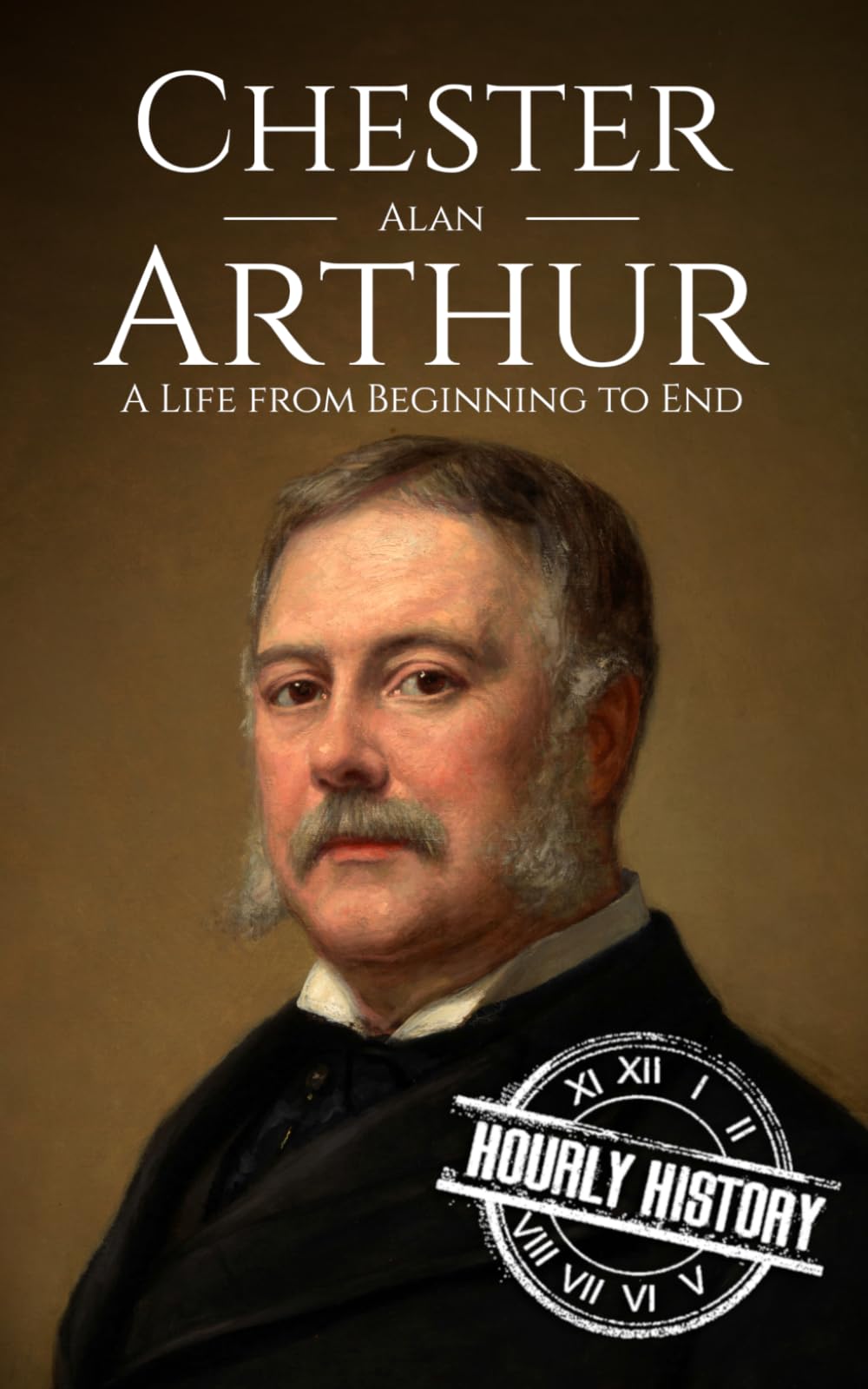 Chester A. Arthur: A Life from Beginning to End (Biographies of US Presidents)