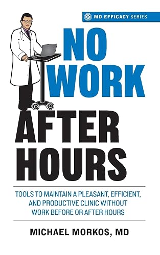 No Work After Hours: Tools to Maintain a Pleasant, Efficient, and Productive Clinic Without Work Before or After Hours (MD Efficacy)