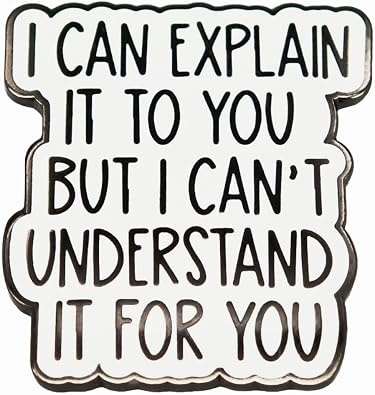 Enamel Pin,I CAN EXPLAIN IT TO YOU BUT I CANT UNDERSTAND IT FOR YOU Lapel Pin,Humorous Quote Badge,Gift For Teens Adults Friends Family DIY Decor Canvas Bags Denim Jacket Shirt Accessory