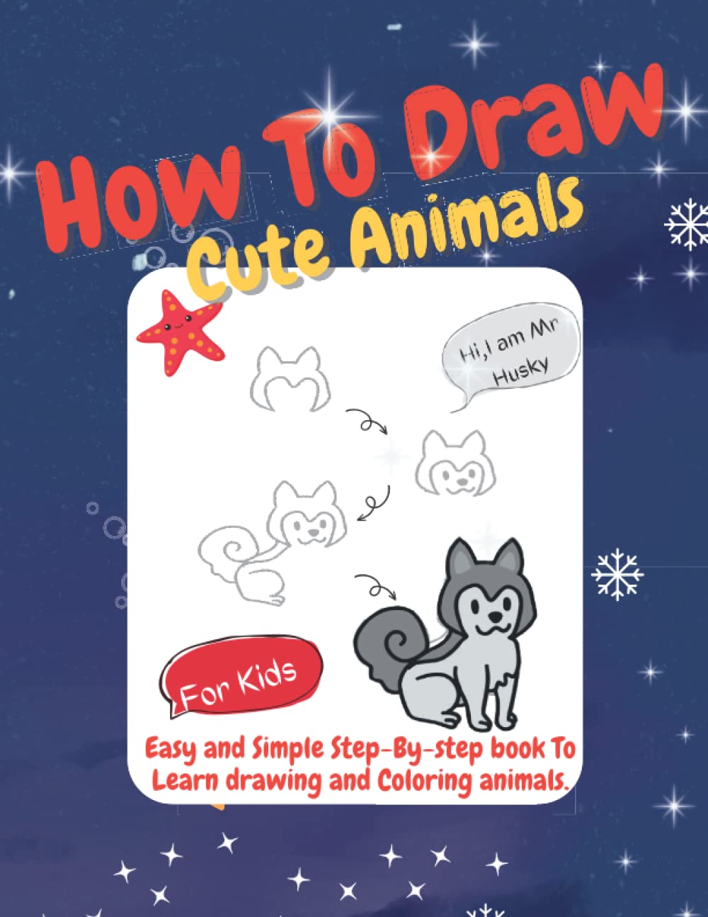 How To Draw Cute Animals for Kids: Easy and Simple Step-By-step book To Learn drawing and Coloring animals.