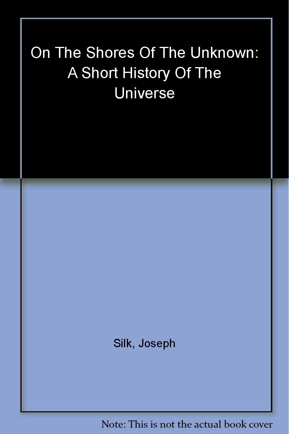 On the Shores of the Unknown: A Short History of the Universe